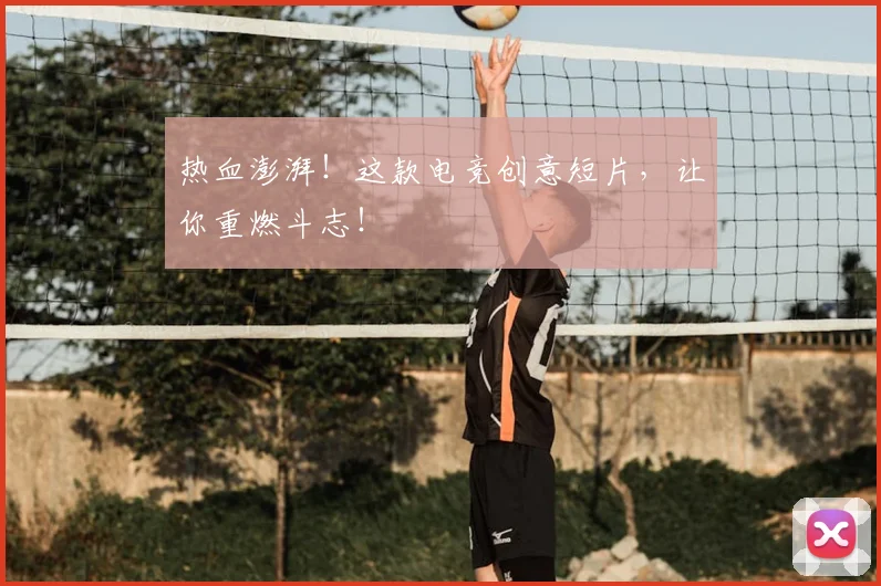 热血澎湃！这款电竞创意短片，让你重燃斗志！